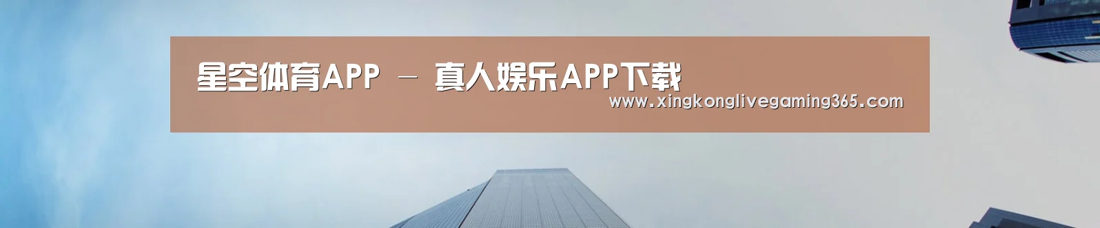 星空体育APP - 真人娱乐APP下载