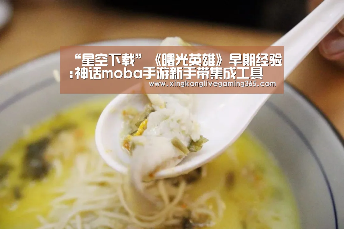 “星空下载”《曙光英雄》早期经验:神话moba手游新手带集成工具(图1) 星空下载
